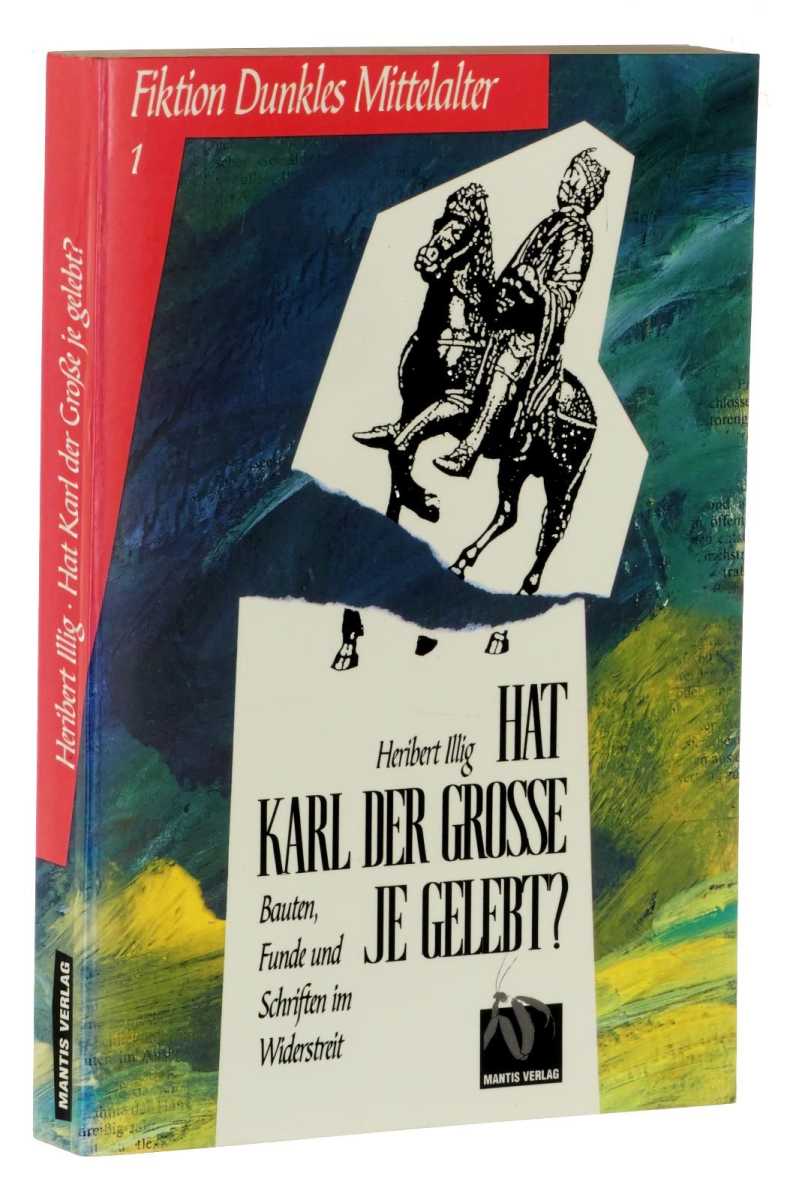 Hat Karl der Große je gelebt? Bauten, Funde und Schriften im Widerstreit. 3. Aufl., 3. Tsd. - Illig, Heribert