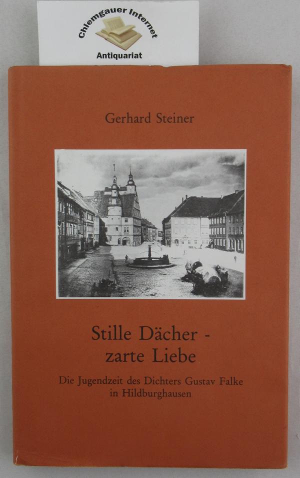 Stille Dächer - zarte Liebe : die Jugendzeit des Dichters Gustav Falke in Hildburghausen. - Steiner, Gerhard
