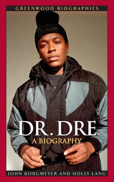 Dr. Dre : A Biography - John Borgmeyer