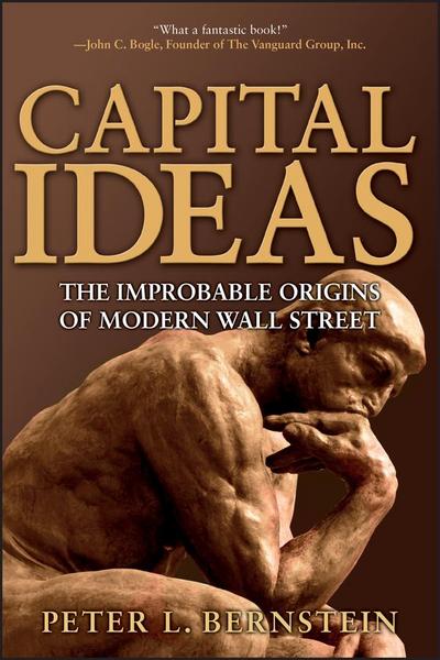 Capital Ideas : The Improbable Origins of Modern Wall Street - Peter L. (New York Bernstein