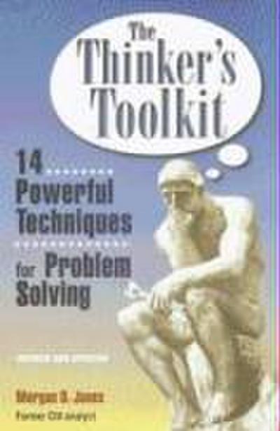 The Thinker's Toolkit: 14 Powerful Techniques for Problem Solving - Morgan D. Jones