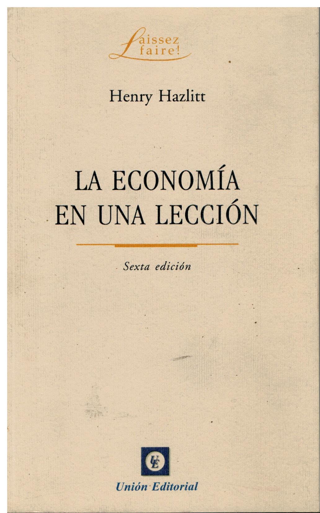 LA ECONOMÍA EN UNA LECCIÓN. Precedido de una Semblanza de Henry Hazlit de Llewellyn H. Rockwell. 6ª ed. Trad. Marciano Villanueva Salas. - Hazlit, Henry.