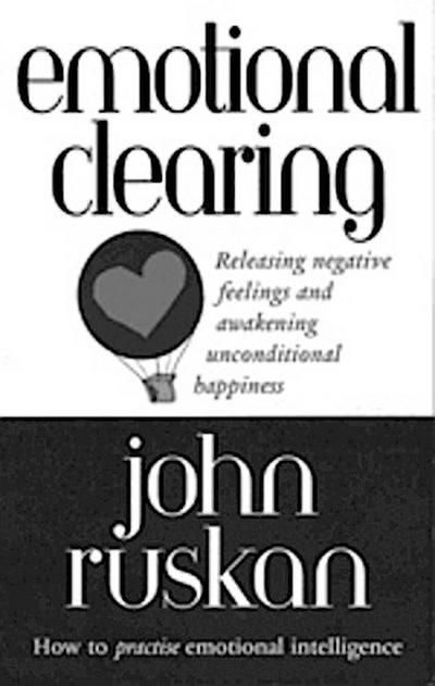 Emotional Clearing : Releasing Negative Feelings and Awakening Unconditional Happiness - John Ruskan