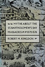 MYTHS ABOUT THE ST. BARTHOLOMEW'S DAY MASSACRES. 1572-1576. - KINGDON, Robert M.