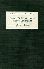 CONTROL OF RELIGIOUS PRINTING IN EARLY STUART ENGLAND Studies in Modern British Religious History. - TOWERS, S. Mutchow.