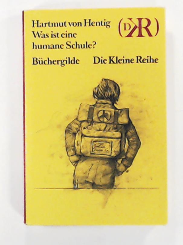 Was ist eine humane Schule? Drei Vorträge und eine Festrede. - Hentig, Hartmut von