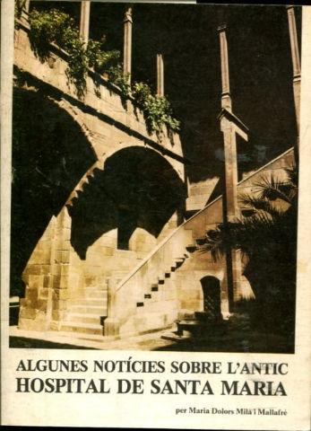 ALGUNES NOTICIES SOBRE L'ANTIC HOSPITAL DE SANTA MARIA. - MILA I MALLAFRE Maria Dolors.