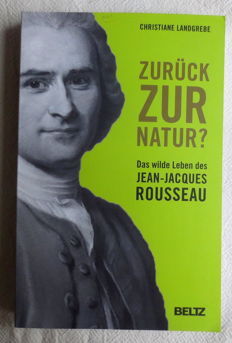 Zurück zur Natur? : das wilde Leben des Jean-Jacques Rousseau - Landgrebe, Christiane