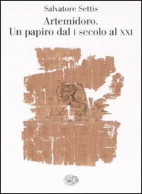 Artemidoro. Un papiro dal I secolo al XXI - Settis Salvatore