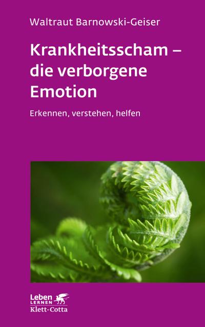 Krankheitsscham - die verborgene Emotion (Leben Lernen, Bd. 330) : Erkennen, verstehen, helfen - Waltraut Barnowski-Geiser
