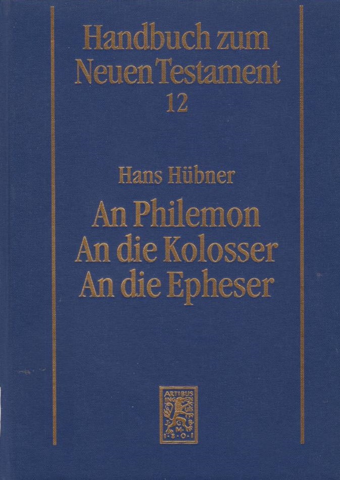 An Philemon, An die Kolosser, An die Epheser / Hans Hübner; Handbuch zum Neuen Testament ; 12 - Hübner, Hans