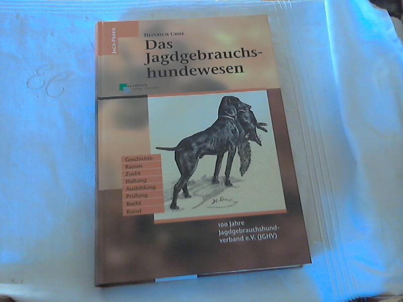 Das Jagdgebrauchshundewesen : [Geschichte, Rassen, Zucht, Haltung, Ausbildung, Prüfung, Recht, Kunst ; 100 Jahre Jagdgebrauchshundverband e.V. (JGHV)]. Jagd-Praxis; Ein Buch aus dem Verlag Niedersächsischer Jäger - Uhde, Heinrich