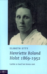Henriëtte Roalnd Holst 1869 - 1952. Liefde is heel het leven niet - ETTY, ELSBETH