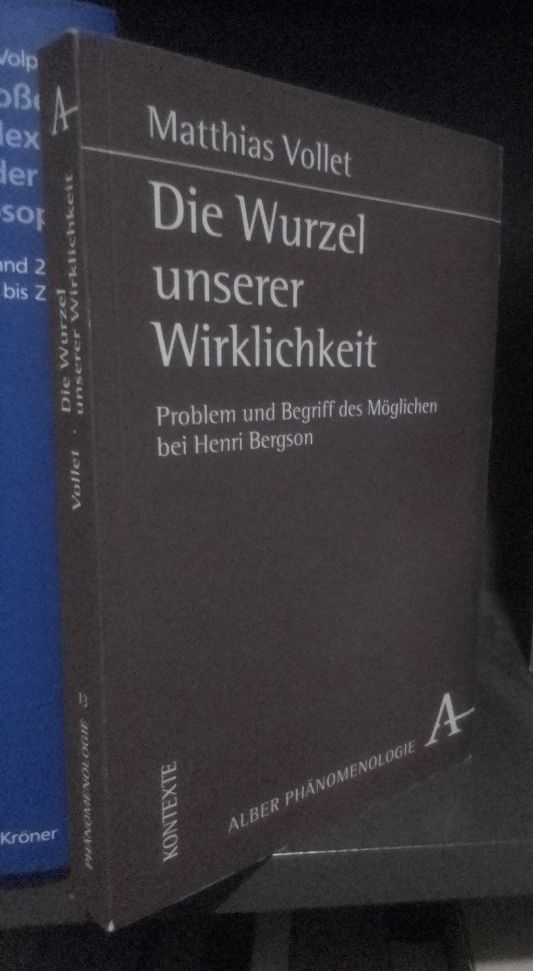 Die Wurzel unserer Wirklichkeit. Problem und Begriff des Möglichen bei Henri Bergson. - Vollet, Matthias