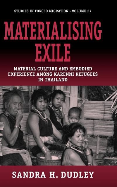 Materialising Exile : Material Culture and Embodied Experience Among Karenni Refugees in Thailand - Sandra Dudley