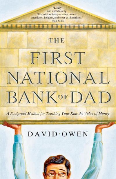 First National Bank of Dad : A Foolproof Method for Teaching Your Kids the Value of Money - David Owen