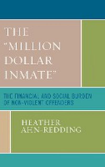 The 'Million Dollar Inmate' : The Financial and Social Burden of Nonviolent Offenders - Heather Ahn-Redding