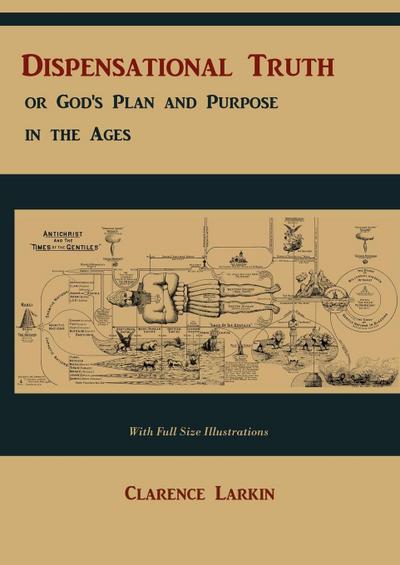 Dispensational Truth [with Full Size Illustrations], or God's Plan and Purpose in the Ages - Clarence Larkin