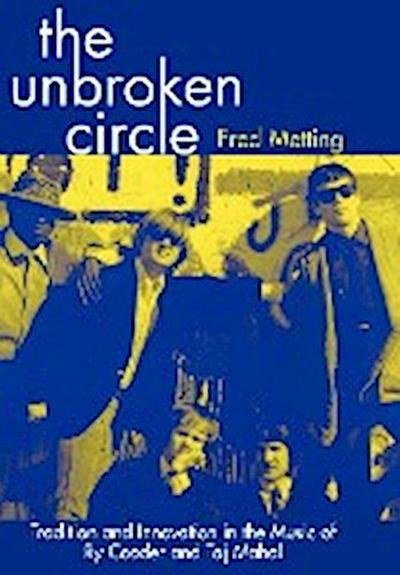 The Unbroken Circle : Tradition and Innovation in the Music of Ry Cooder and Taj Mahal - Fred Metting