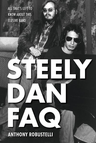 Steely Dan FAQ : All That's Left to Know About This Elusive Band - Anthony Robustelli
