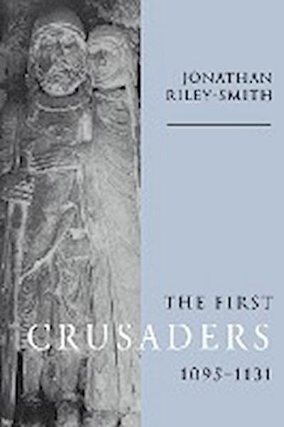 The First Crusaders, 1095 1131 - Jonathan Riley-Smith