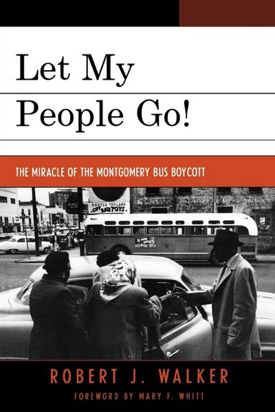 Let My People Go! : 'The Miracle of the Montgomery Bus Boycott' - Robert J. Walker