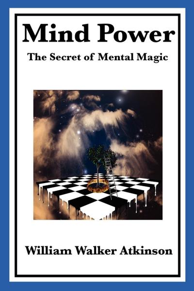 Mind Power : The Secret of Mental Magic - William Walker Atkinson