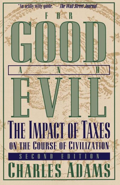 For Good and Evil : The Impact of Taxes on the Course of Civilization, 2nd Edition - Charles Adams