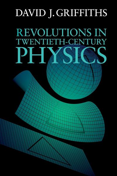 Revolutions in Twentieth-Century Physics - David J. Griffiths