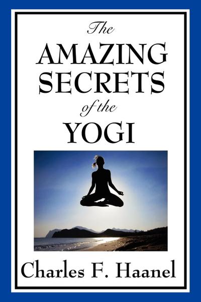 The Amazing Secrets of the Yogi - Charles F. Haanel