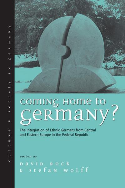 Coming Home to Germany? : The Integration of Ethnic Germans from Central and Eastern Europe in the Federal Republic Since 1945 - David Rock