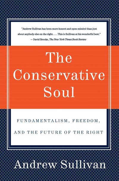 The Conservative Soul : Fundamentalism, Freedom, and the Future of the Right - Andrew Sullivan