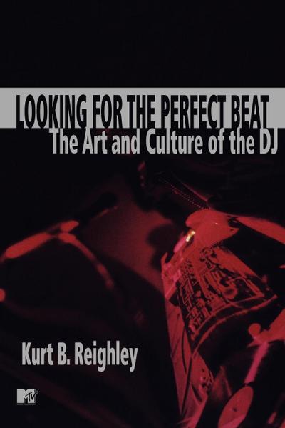 Looking for the Perfect Beat : The Art and Culture of the DJ - Kurt B. Reighley