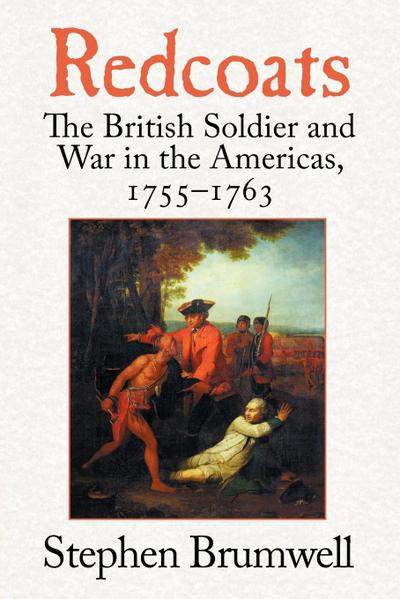 Redcoats : The British Soldier and War in the Americas, 1755-1763 - Stephen Brumwell