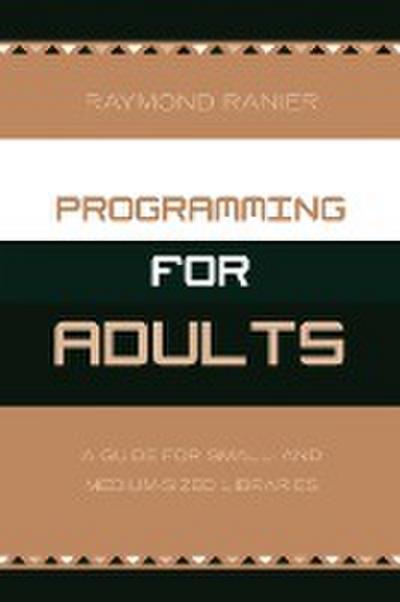 Programming for Adults : A Guide for Small- and Medium-Sized Libraries - Raymond Ranier