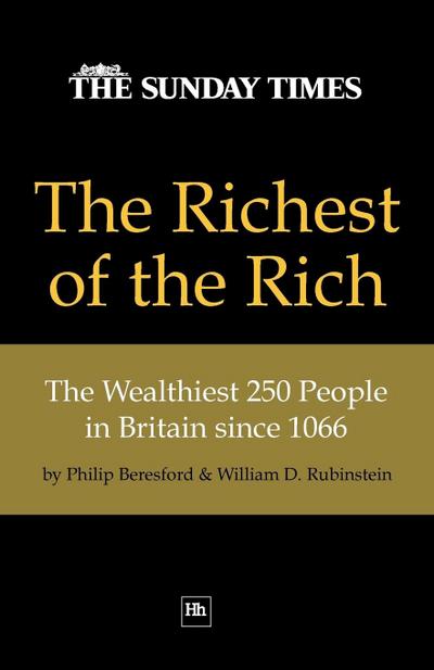 The Richest of the Rich : The Wealthiest 250 People in Britain Since 1066 - William D. Rubinstein