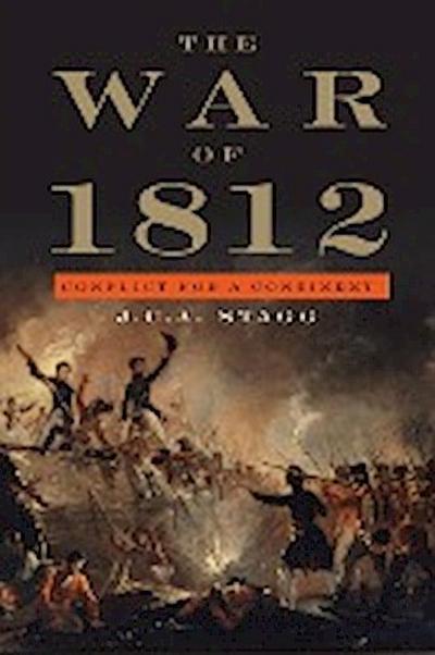 The War of 1812 : Conflict for a Continent - J. C. A. Stagg