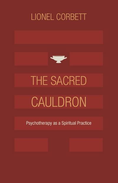 The Sacred Cauldron : Psychotherapy as a Spiritual Practice - Lionel Corbett