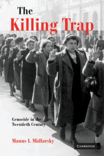 The Killing Trap : Genocide in the Twentieth Century - Manus Midlarsky