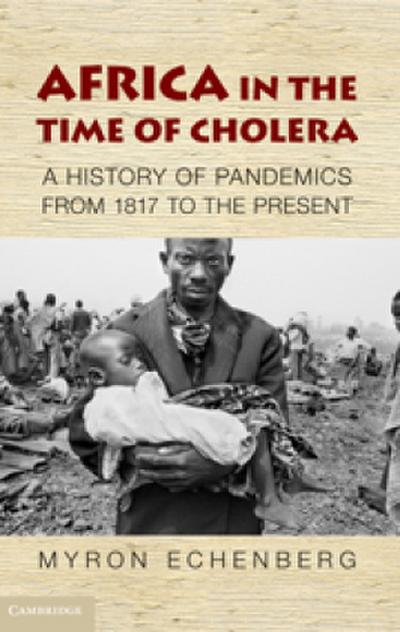 Africa in the Time of Cholera : A History of Pandemics from 1817 to the Present - Myron J. Echenberg