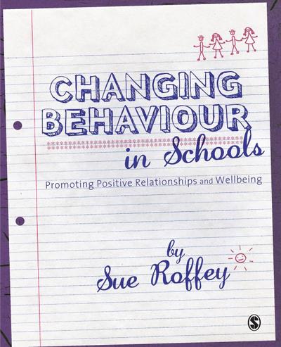 Changing Behaviour in Schools : Promoting Positive Relationships and Wellbeing - Sue Roffey