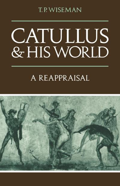 Catullus and His World : A Reappraisal - T. P. Wiseman