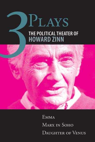Three Plays : The Political Theater of Howard Zinn: Emma, Marx in Soho, Daughter of Venus - Howard Zinn