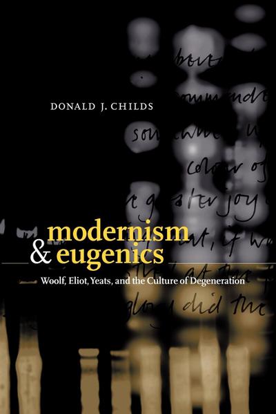 Modernism and Eugenics : Woolf, Eliot, Yeats, and the Culture of Degeneration - Donald J. Childs