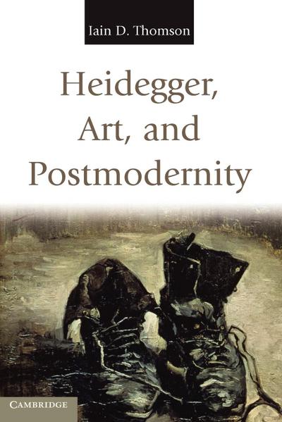 Heidegger, Art, and Postmodernity - Iain D. Thomson