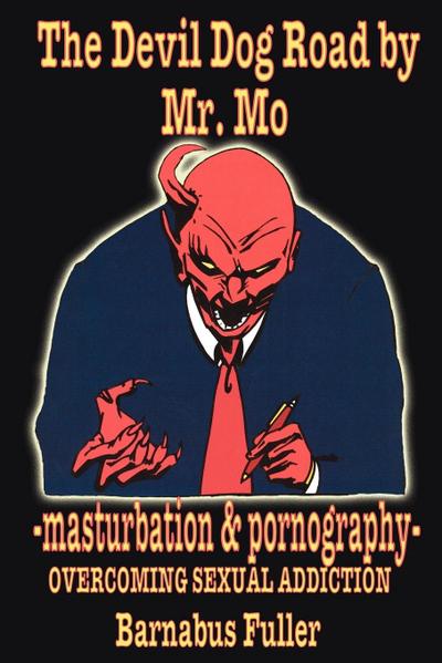 The Devil Dog Road by Mr. Mo : -masturbation and pornography- OVERCOMING SEXUAL ADDICTION - Barnabus Fuller