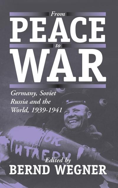 From Peace to War : Germany, Soviet Russia, and the World, 1939-1941 - Bernd Wegner