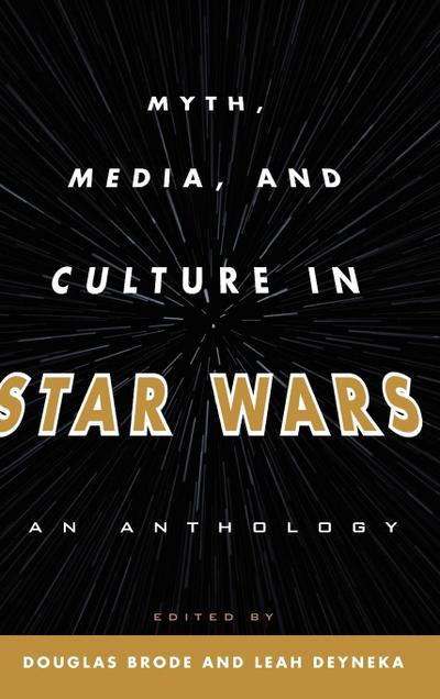 Myth, Media, and Culture in Star Wars : An Anthology - Douglas Brode