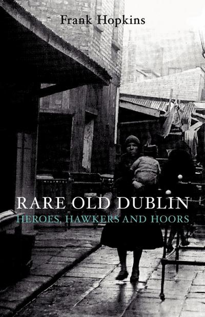Rare Old Dubline : Heros, Hawkers & Hoors - Frank Hopkins