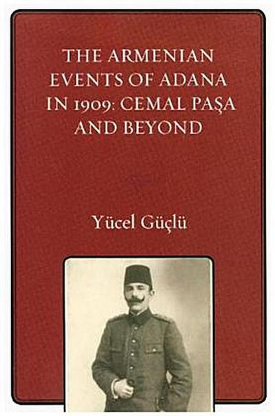 The Armenian Events Of Adana In 1909 : Cemal Pasa And Beyond - Yücel Güçlü
